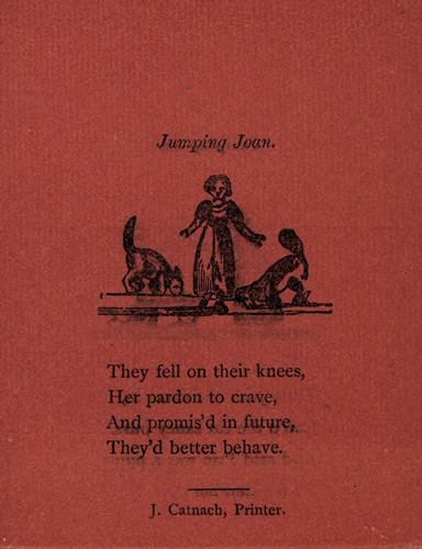 Jumping Joan. They fell on their knees, Her pardon to crave, And promis’d in future, They’d better behave. J. Catnach, Printer.