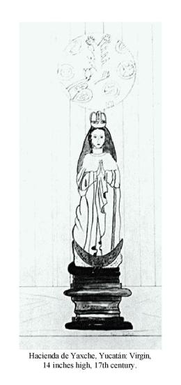 Hacienda de Yaxche, Yucatn: Virgin, 14 inches high, 17th century.