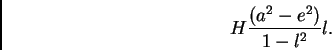 \begin{displaymath}
H\frac{(a^2 - e^2)}{1 - l^2}l.
\end{displaymath}