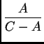 $\displaystyle
\frac{A}{C - A}$